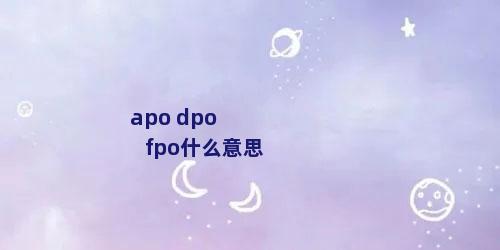 apo dpo fpo什么意思